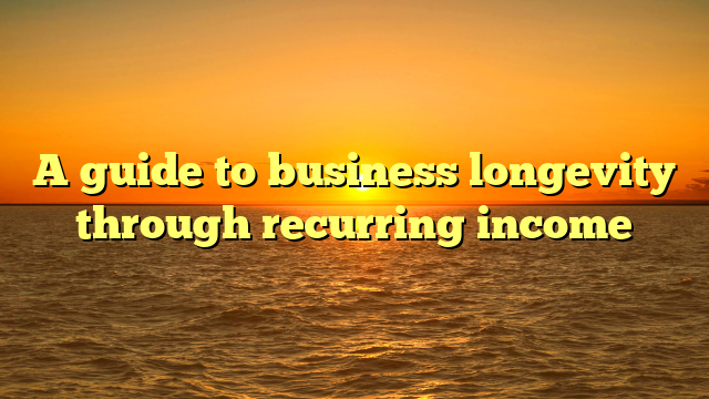 A guide to business longevity through recurring income